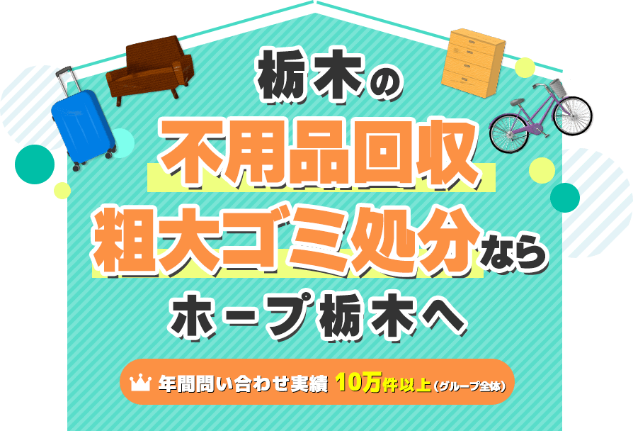 野木町の不用品回収・粗大ゴミ処分業者ホープ【年間問い合わせ実績：10万件以上（グループ全体）】